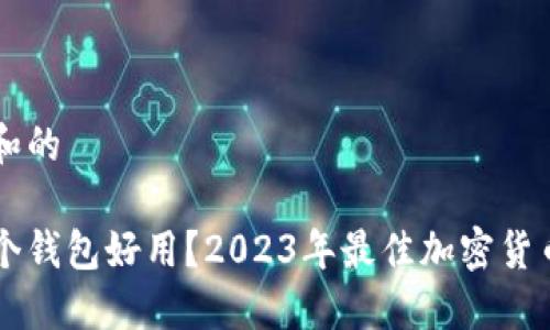 符合普通和的

虚拟币哪个钱包好用？2023年最佳加密货币钱包推荐