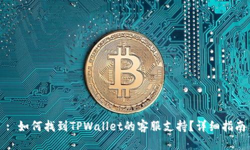 : 如何找到TPWallet的客服支持？详细指南