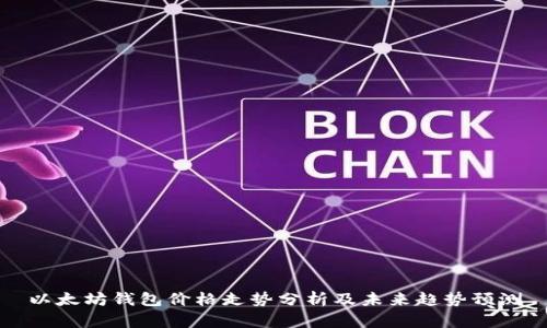 以太坊钱包价格走势分析及未来趋势预测