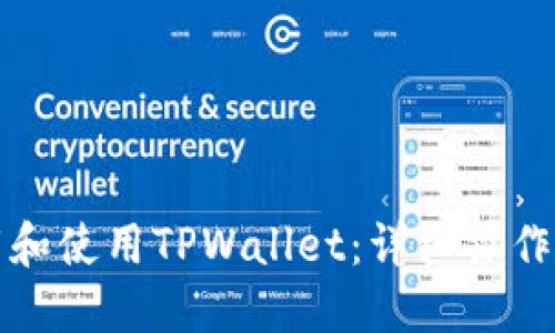 如何下载和使用TPWallet：详细操作流程指南