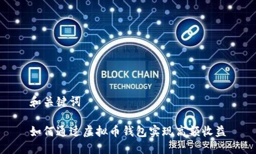 和关键词

如何通过虚拟币钱包实现高额收益