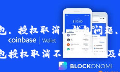 这里是您所要求的内容：


区块链钱包授权取消不了的原因及解决方法

关键词：
区块链钱包, 授权取消, 钱包问题, 解决方案

区块链钱包授权取消不了的原因及解决方法