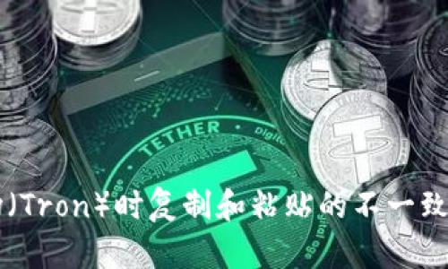 TPWallet转波场（Tron）时复制和粘贴的不一致情况及解决方案