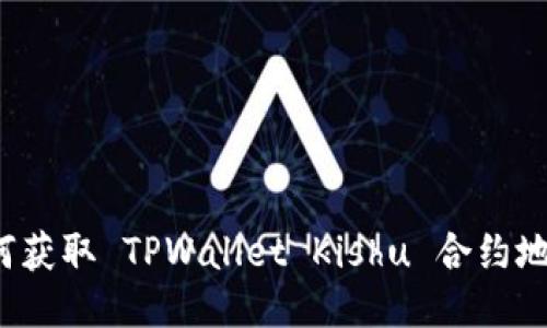 如何获取 TPWallet Kishu 合约地址？