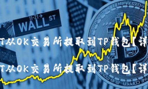 如何将USDT从OK交易所提取到TP钱包？详细操作指南

如何将USDT从OK交易所提取到TP钱包？详细操作指南