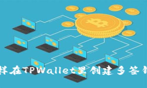 怎样在TPWallet里创建多签钱包
