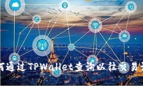 如何通过TPWallet查询以往交易记录