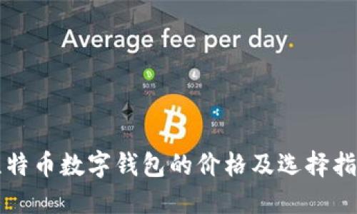 比特币数字钱包的价格及选择指南