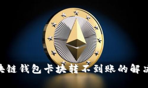 biao ti/区块链钱包卡块转不到账的解决方法与解析