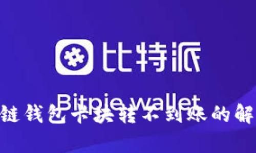 biao ti/区块链钱包卡块转不到账的解决方法与解析