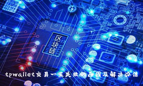 tpwallet交易一直失败的原因及解决办法