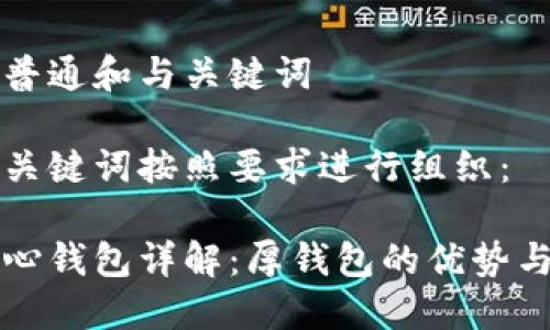 构建符合普通和与关键词

我们将和关键词按照要求进行组织：

比特币核心钱包详解：厚钱包的优势与使用技巧
