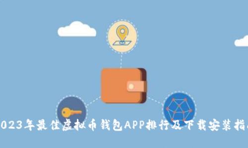 2023年最佳虚拟币钱包APP排行及下载安装指南