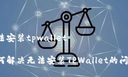 无法安装tpwallet

如何解决无法安装TPWallet的问题？