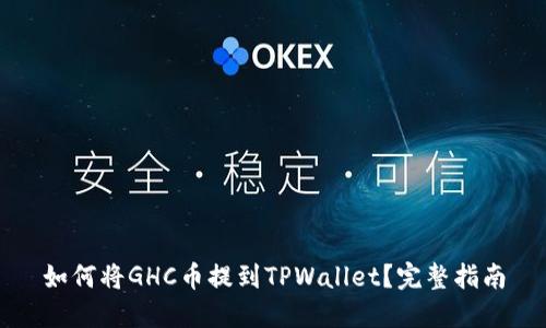 如何将GHC币提到TPWallet？完整指南
