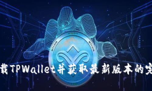 如何下载TPWallet并获取最新版本的完整指南