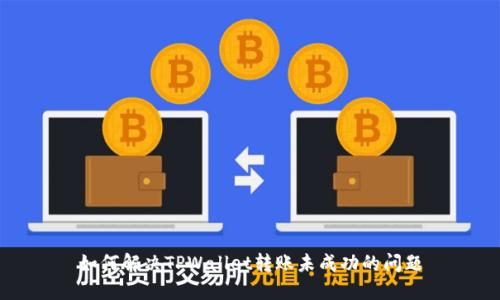 如何解决TPWallet转账未成功的问题