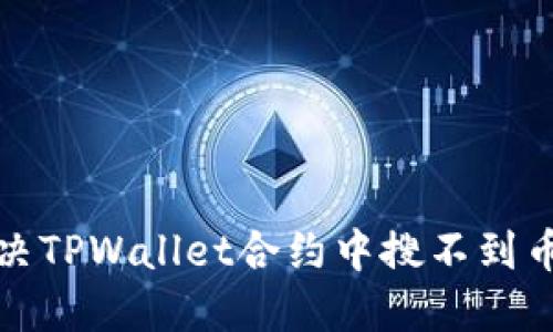 如何解决TPWallet合约中搜不到币的问题