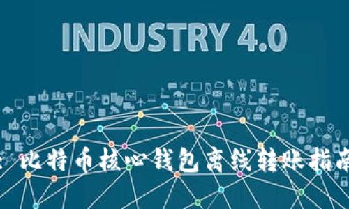 : 比特币核心钱包离线转账指南