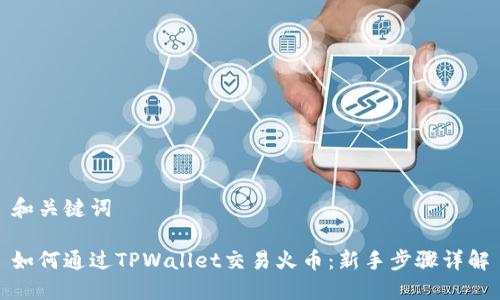 和关键词

如何通过TPWallet交易火币：新手步骤详解