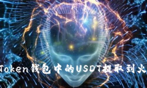 如何将ImToken钱包中的USDT提取到火币交易所？