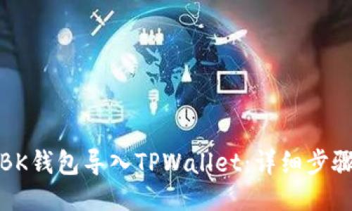 如何将BK钱包导入TPWallet：详细步骤与技巧