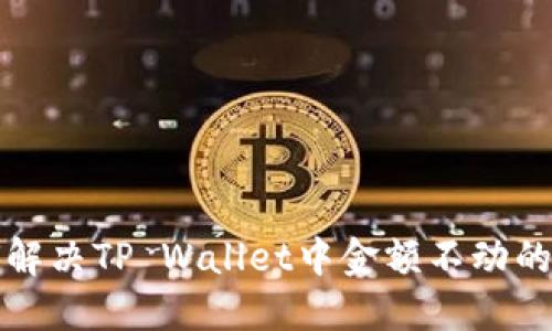 如何解决TP Wallet中金额不动的问题