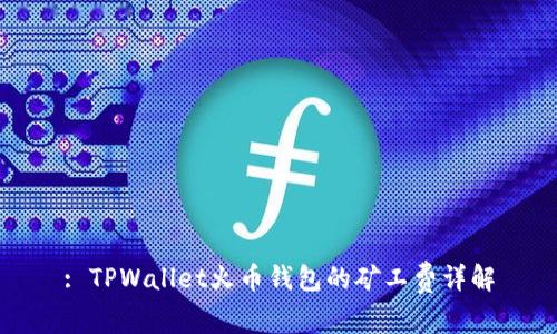 : TPWallet火币钱包的矿工费详解