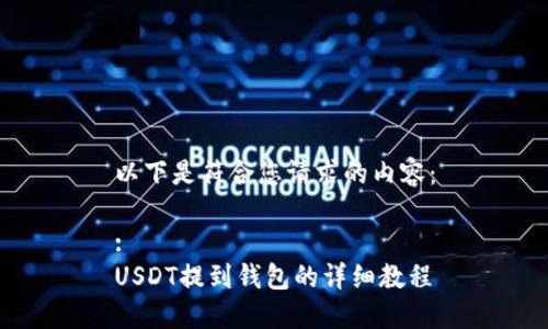 以下是符合您请求的内容：

:
USDT提到钱包的详细教程