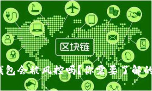  区块链钱包会被风控吗？你需要了解的所有知识